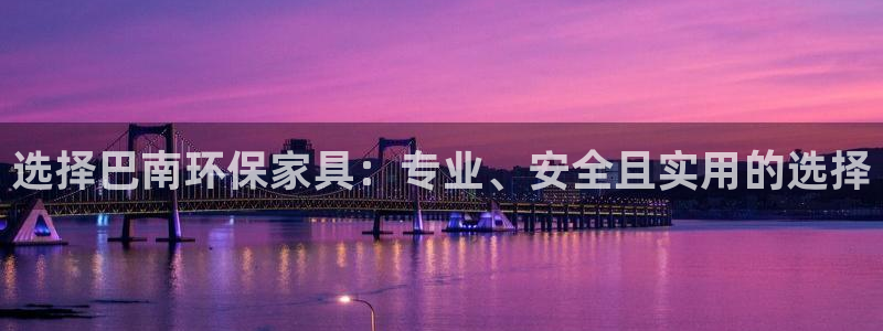 沐鸣2代理1980：选择巴南环保家具：专业、安全且实用的选择
