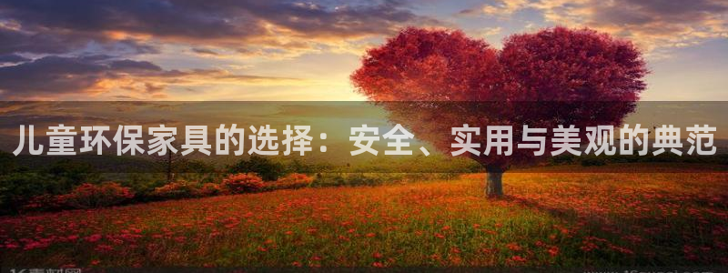 沐鸣2平台代理怎么赚钱快：儿童环保家具的选择：安全、实用与美